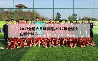 2017全运会足球赛程,2017年全运会在哪个城市