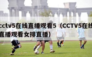 cctv5在线直播观看5（CCTV5在线直播观看女排直播）