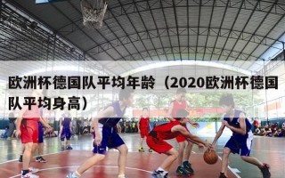 欧洲杯德国队平均年龄（2020欧洲杯德国队平均身高）