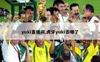 yuki直播间,虎牙yuki去哪了