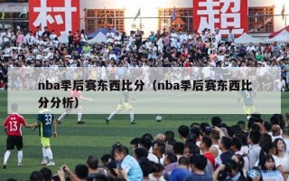 nba季后赛东西比分（nba季后赛东西比分分析）