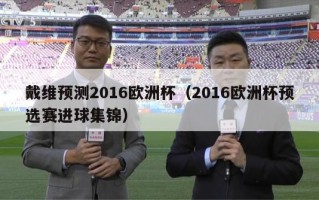 戴维预测2016欧洲杯（2016欧洲杯预选赛进球集锦）