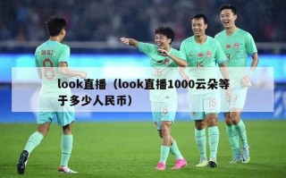 look直播（look直播1000云朵等于多少人民币）