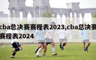 cba总决赛赛程表2023,cba总决赛赛程表2024