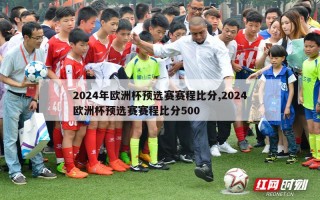 2024年欧洲杯预选赛赛程比分,2024欧洲杯预选赛赛程比分500