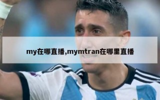 my在哪直播,mymtran在哪里直播