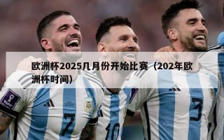 欧洲杯2025几月份开始比赛（202年欧洲杯时间）