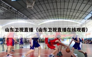 山东卫视直播（山东卫视直播在线观看）