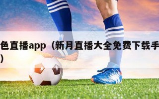 秀色直播app（新月直播大全免费下载手机版）