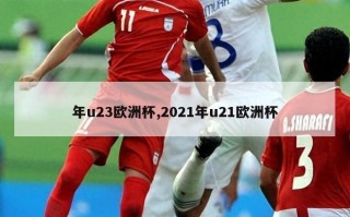 年u23欧洲杯,2021年u21欧洲杯