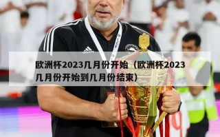 欧洲杯2023几月份开始（欧洲杯2023几月份开始到几月份结束）