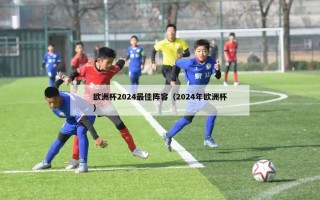 欧洲杯2024最佳阵容（2024年欧洲杯）