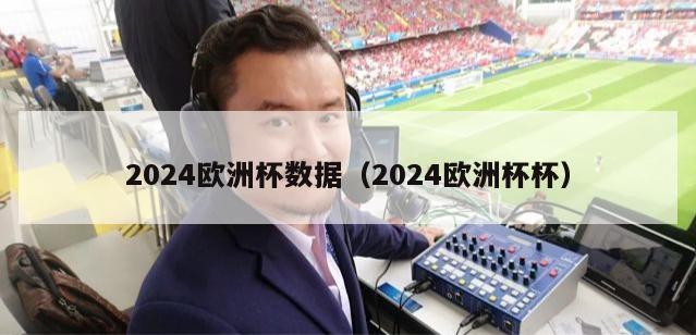 2024欧洲杯数据（2024欧洲杯杯）-第1张图片-