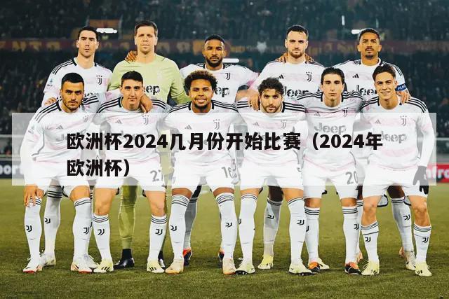 欧洲杯2024几月份开始比赛（2024年欧洲杯）-第1张图片-