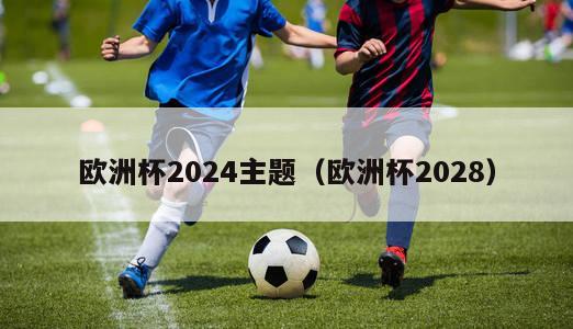 欧洲杯2024主题（欧洲杯2028）-第1张图片-