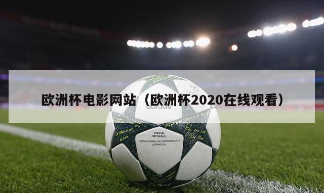 欧洲杯电影网站（欧洲杯2020在线观看）-第1张图片-