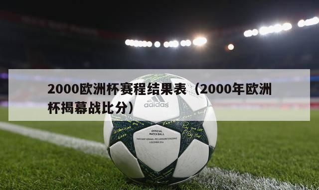 2000欧洲杯赛程结果表（2000年欧洲杯揭幕战比分）-第1张图片-