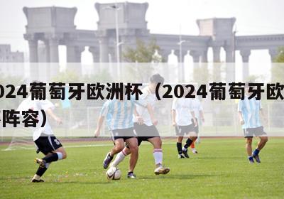 2024葡萄牙欧洲杯（2024葡萄牙欧洲杯阵容）-第1张图片-