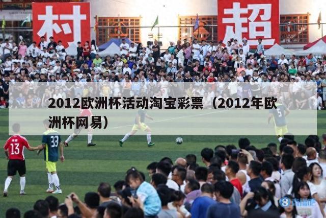 2012欧洲杯活动淘宝彩票（2012年欧洲杯网易）-第1张图片-