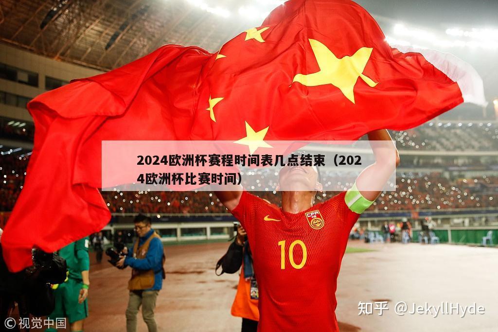 2024欧洲杯赛程时间表几点结束（2024欧洲杯比赛时间）-第1张图片-