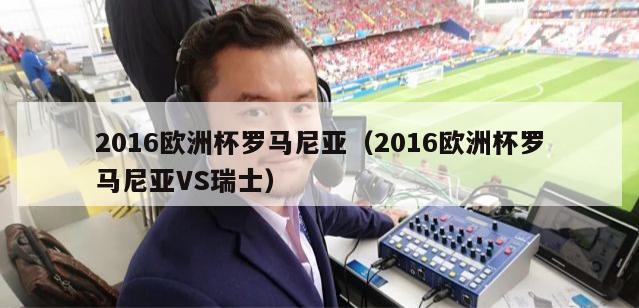 2016欧洲杯罗马尼亚（2016欧洲杯罗马尼亚VS瑞士）-第1张图片-