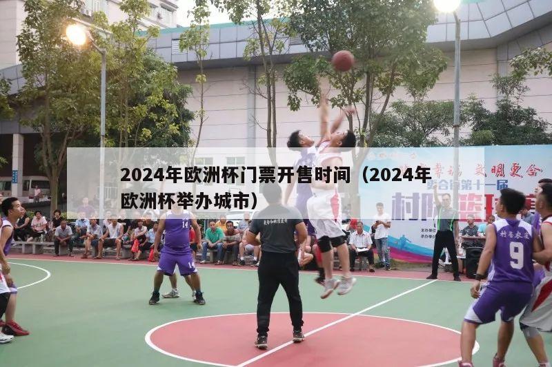 2024年欧洲杯门票开售时间（2024年欧洲杯举办城市）-第1张图片-