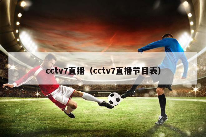 cctv7直播（cctv7直播节目表）-第1张图片-