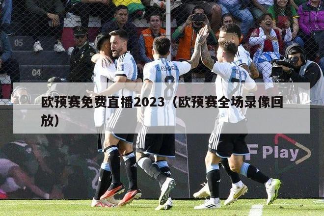 欧预赛免费直播2023（欧预赛全场录像回放）-第1张图片-