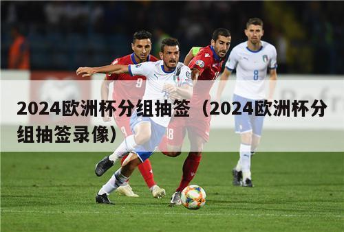 2024欧洲杯分组抽签（2024欧洲杯分组抽签录像）-第1张图片-