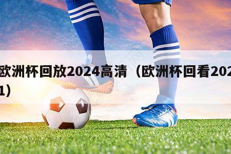 欧洲杯回放2024高清（欧洲杯回看2021）-第1张图片-