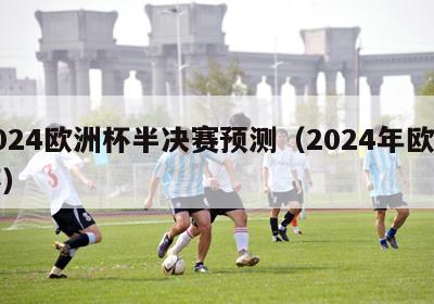 2024欧洲杯半决赛预测（2024年欧洲杯）-第1张图片-