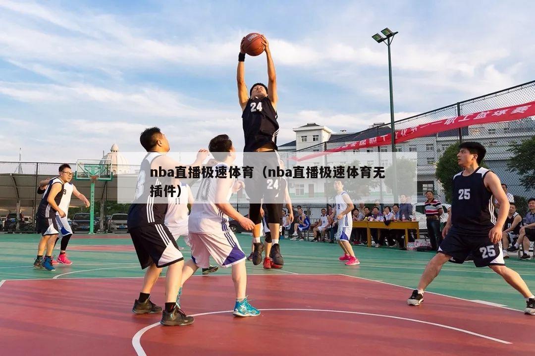 nba直播极速体育（nba直播极速体育无插件）-第1张图片-