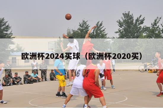 欧洲杯2024买球（欧洲杯2020买）-第1张图片-