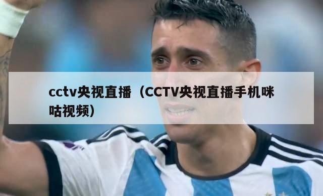 cctv央视直播（CCTV央视直播手机咪咕视频）-第1张图片-