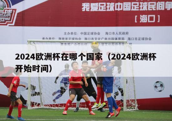 2024欧洲杯在哪个国家（2024欧洲杯开始时间）-第1张图片-