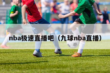 nba极速直播吧（九球nba直播）-第1张图片-