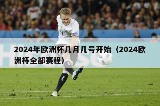 2024年欧洲杯几月几号开始（2024欧洲杯全部赛程）-第1张图片-