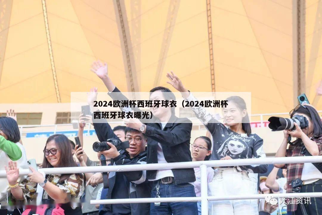 2024欧洲杯西班牙球衣（2024欧洲杯西班牙球衣曝光）-第1张图片-