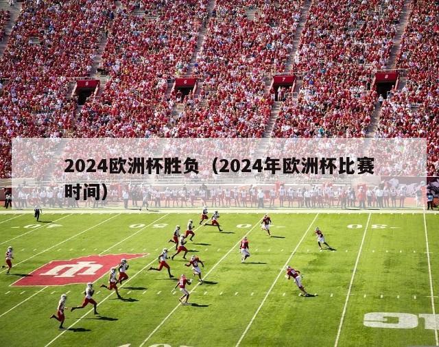 2024欧洲杯胜负（2024年欧洲杯比赛时间）-第1张图片-