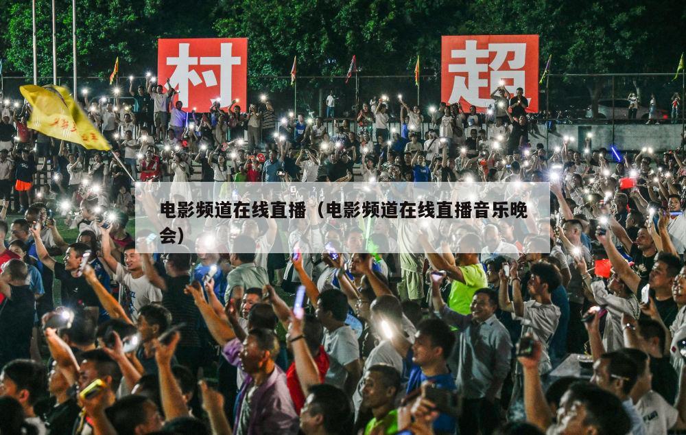 电影频道在线直播（电影频道在线直播音乐晚会）-第1张图片-