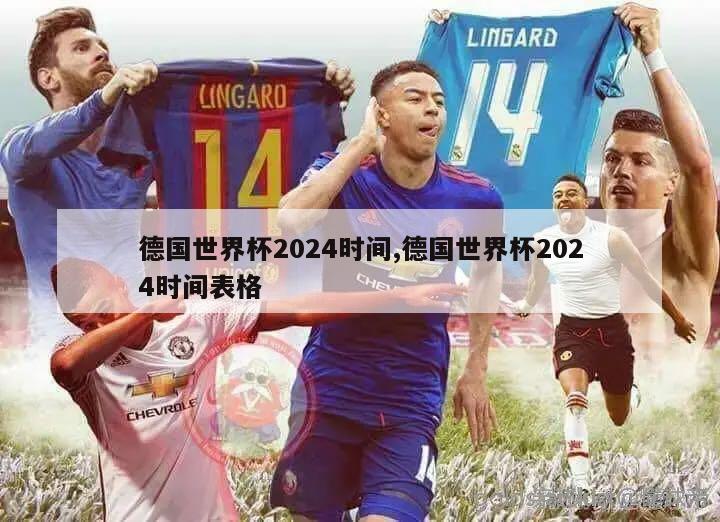 德国世界杯2024时间,德国世界杯2024时间表格-第1张图片-