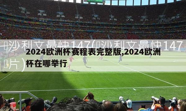 2024欧洲杯赛程表完整版,2024欧洲杯在哪举行-第1张图片-