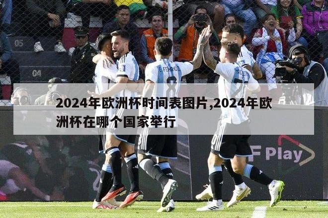 2024年欧洲杯时间表图片,2024年欧洲杯在哪个国家举行-第1张图片-