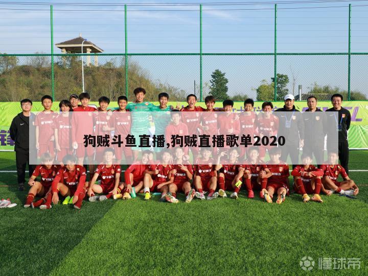 狗贼斗鱼直播,狗贼直播歌单2020-第1张图片-