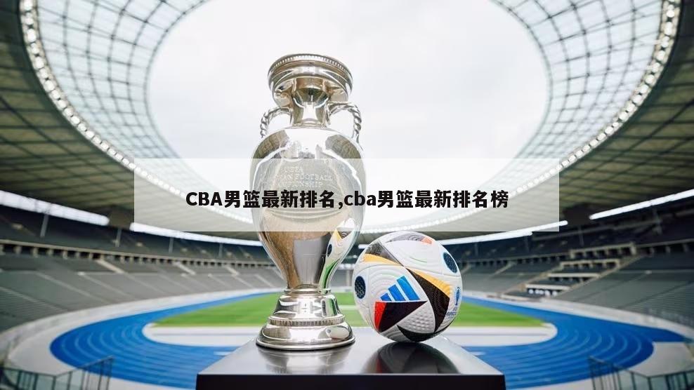 CBA男篮最新排名,cba男篮最新排名榜-第1张图片-