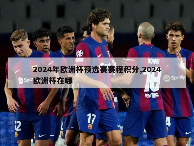 2024年欧洲杯预选赛赛程积分,2024欧洲杯在哪-第1张图片-