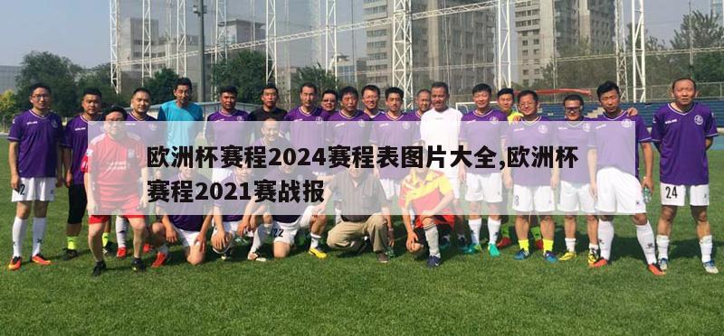 欧洲杯赛程2024赛程表图片大全,欧洲杯赛程2021赛战报-第1张图片-