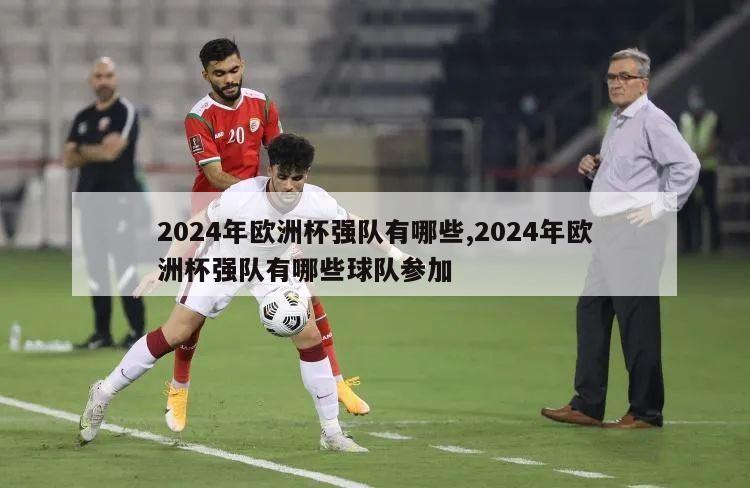 2024年欧洲杯强队有哪些,2024年欧洲杯强队有哪些球队参加-第1张图片-