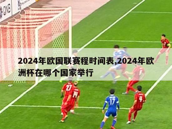 2024年欧国联赛程时间表,2024年欧洲杯在哪个国家举行-第1张图片-